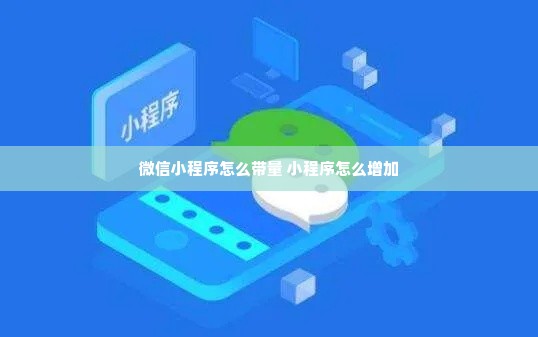 微信小程序怎么带量 小程序怎么增加