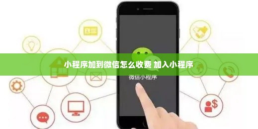 小程序加到微信怎么收费 加入小程序