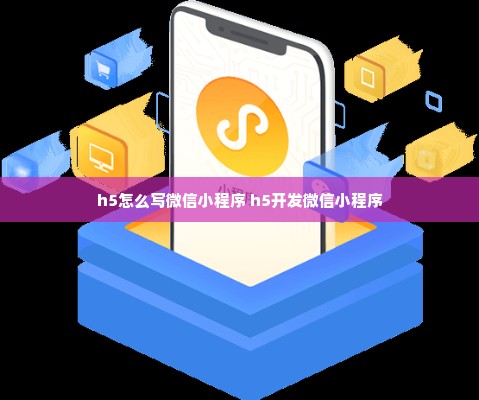 h5怎么写微信小程序 h5开发微信小程序