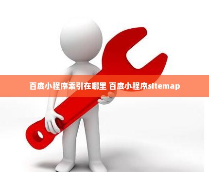 百度小程序索引在哪里 百度小程序sitemap