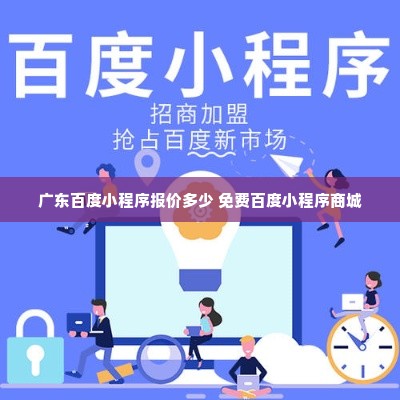 广东百度小程序报价多少 免费百度小程序商城