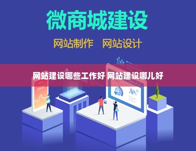 网站建设哪些工作好 网站建设哪儿好