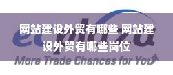 网站建设外贸有哪些 网站建设外贸有哪些岗位