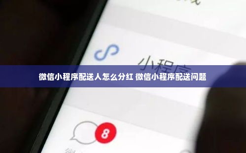 微信小程序配送人怎么分红 微信小程序配送问题