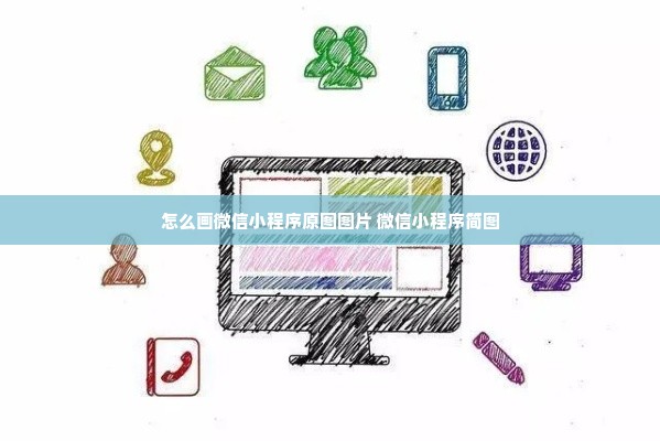 怎么画微信小程序原图图片 微信小程序简图