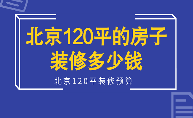 120平装修全包预算 装修120平全包多少钱