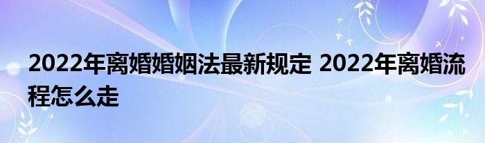 离婚法新规定 最新离婚法新规定