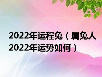 2023兔年运势属兔 兔年运势2023年运势12生肖