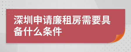 深圳公租房申请哪些条件 深圳公租房申请哪些条件需要摇号